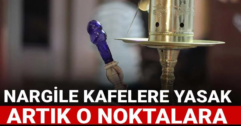 Nargile kafeye yasak geldi! Artık o noktalara açılamayacak