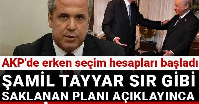 Şamil Tayyar sır gibi saklanan planı açıklayınca kulisler karıştı! AKP de erken seçim hesapları başladı
