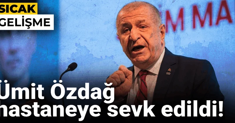 Son Dakika Ümit Özdağ hastaneye sevk edildi