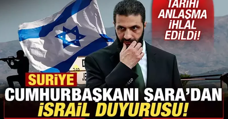 Suriye Cumhurbaşkanı Şara dan son dakika İsrail duyurusu! Tarihi anlaşma ihlal edildi