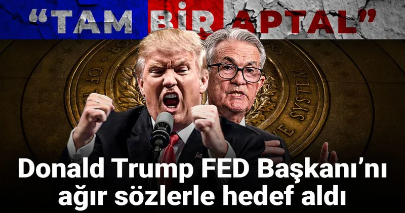 Donald Trump FED Başkanı’nı ağır sözlerle hedef aldı: Tam bir aptal