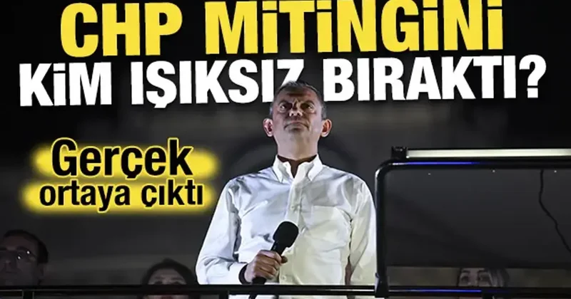 CHP mitingini kim ışıksız bıraktı? Gerçek ortaya çıktı