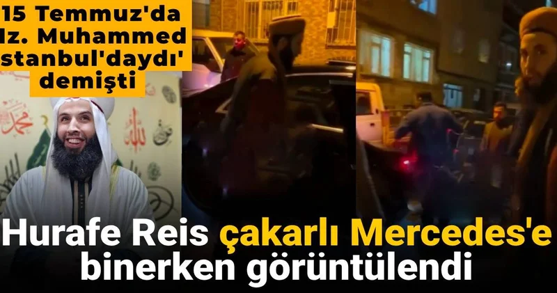 Hurafe Reis çakarlı Mercedes e binerken görüntülendi: 15 Temmuz da Hz. Muhammed İstanbul daydı demişti