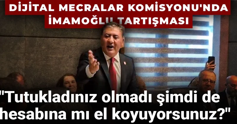 Dijital Mecralar Komisyonu nda İmamoğlu tartışması: Tutukladınız olmadı şimdi de hesabına mı el koyuyorsunuz?