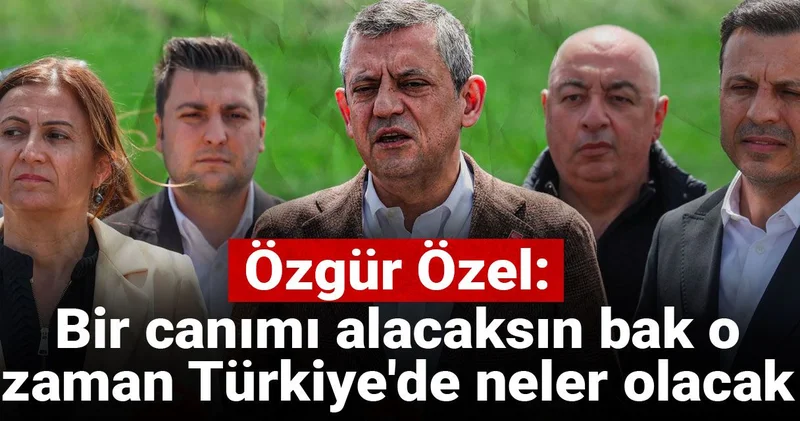 Özgür Özel: Bir canımı alacaksın bak o zaman Türkiye de neler olacak