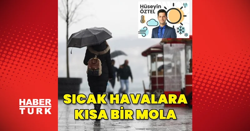Habertürk Meteoroloji Mühendisi Hüseyin Öztel yazdı: Sıcak havalara kısa bir mola Öne Çıkan Haberler Son dakika haberleri