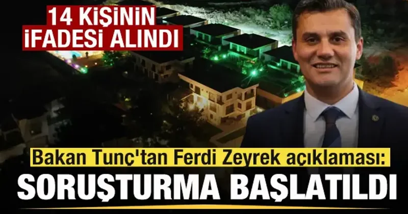 Bakan Tunç tan Ferdi Zeyrek açıklaması: Soruşturma başlatıldı! 14 kişinin ifadesi alındı