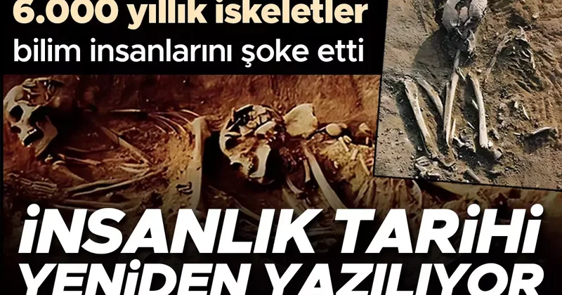 İnsanlık tarihi yeniden yazılıyor! 6.000 yıllık iskeletlerden elde edilen sonuçlar bilim insanlarını şoke etti