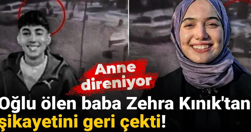 Oğlu ölen baba Zehra Kınık tan şikayetini geri çekti! Anne direniyor