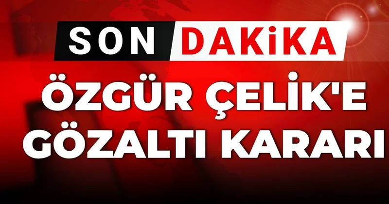 Son Dakika Özgür Çelik e gözaltı kararı