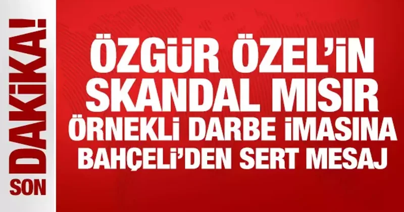 Özgür Özel in skandal Mısır örnekli darbe imasına Bahçeli den sert tepki