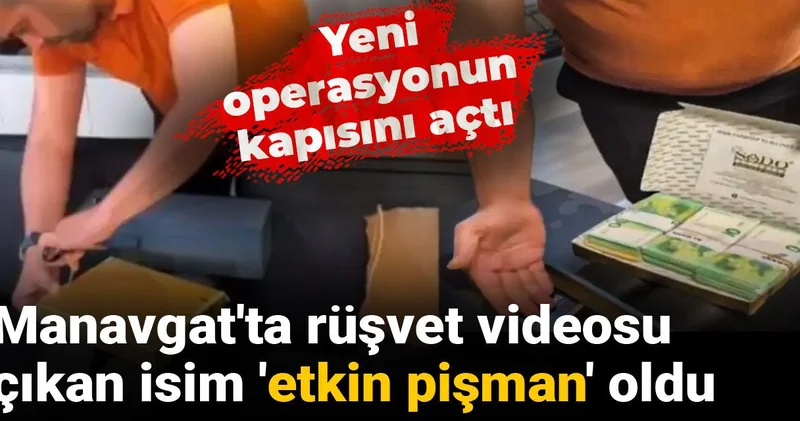 Manavgat ta rüşvet videosu çıkan isim etkin pişman oldu: Yeni operasyonun kapısını açtı