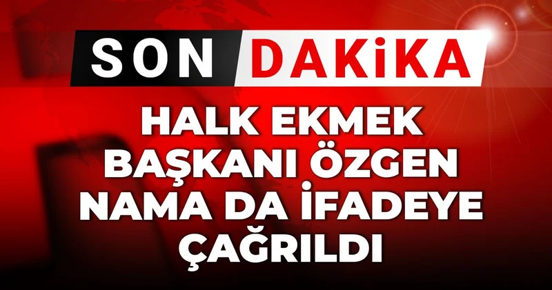 Son dakika... Halk Ekmek Başkanı Özgen Nama da ifadeye çağrıldı