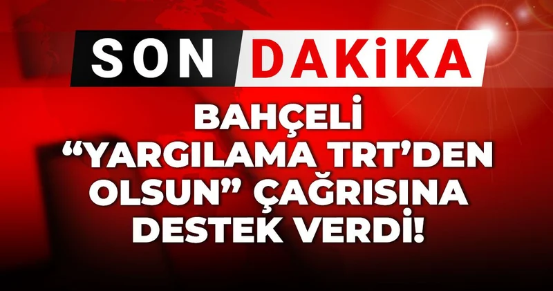 Son Dakika Bahçeli Yargılama TRT den olsun çağrısına destek verdi