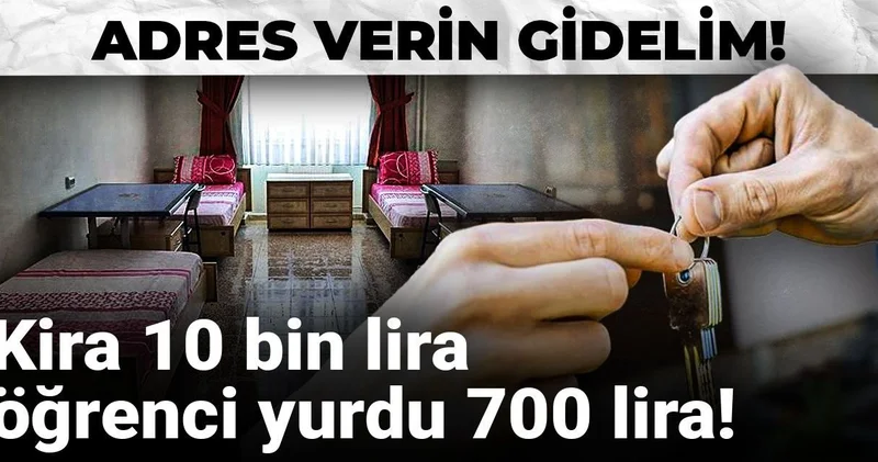 Adres verin gidelim! Kira 10 bin lira, öğrenci yurdu 700 lira!