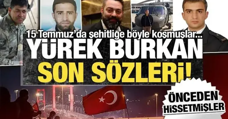 15 Temmuz şehitlerinin son sözleri yürekleri dağladı: Şehitliği önceden hissetmişler
