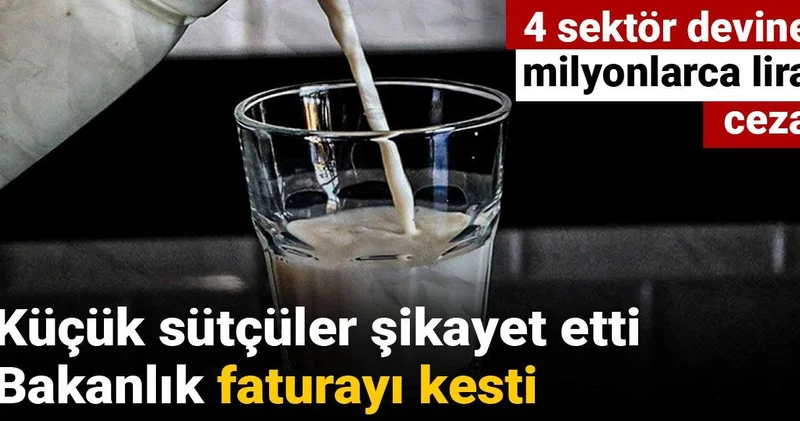 Küçük sütçüler şikayet etti, Bakanlık faturayı kesti: 4 sektör devine milyonlarca lira ceza