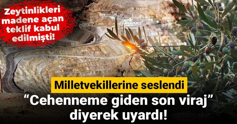 Zeytinliklere maden tehdidi! Milletvekillerine seslendi, “Cehenneme giden son viraj” diyerek uyardı!
