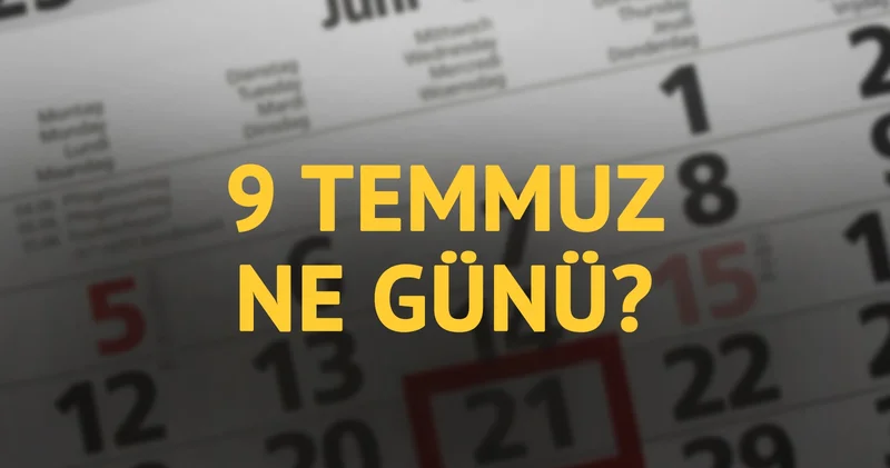 9 Temmuz ne günü? 9 Temmuz un anlam ve önemi ne?