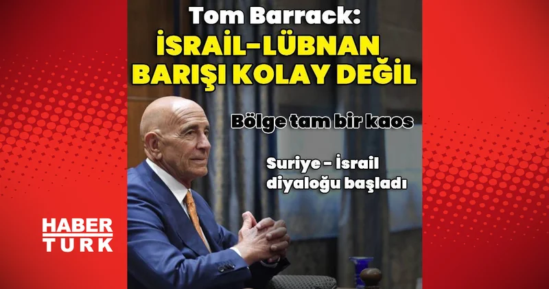 Tom Barrack: İsrail Lübnan barışı kolay değil Dış Haberler