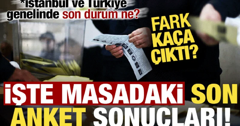 Fark ne kadar oldu? Son anket sonuçlarını açıkladı, İstanbul ve Türkiye genelinde...