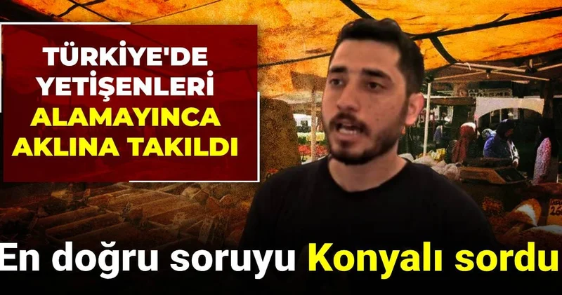 En doğru soruyu Konyalı sordu: Türkiye de yetişenleri alamayınca aklına takıldı