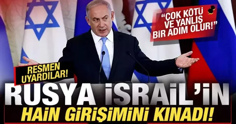 Rusya, İsrail i kınadı! Resmen uyardılar: Çok kötü ve yanlış bir adım olur