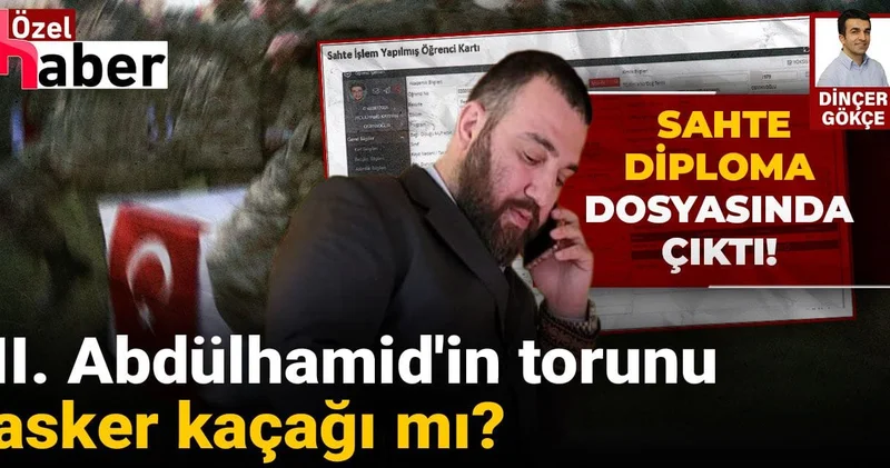 II. Abdülhamid’in torunu Osmanoğlu asker kaçağı mı?