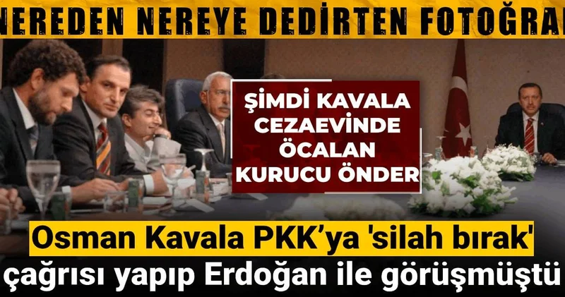 20 yıl önce PKK’ya silah bırakma çağrısı yapan Osman Kavala Erdoğan’la görüşmüş