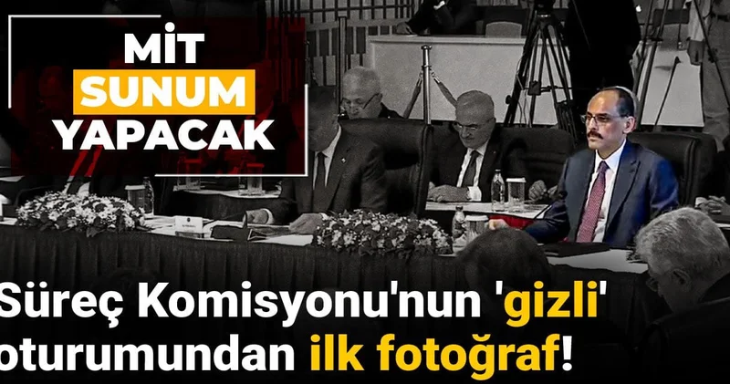 Süreç Komisyonu nun gizli oturumundan ilk fotoğraf! MİT sunum yapacak