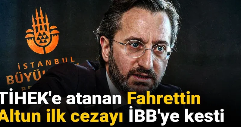 TİHEK e atanan Fahrettin Altun ilk cezayı İBB ye kesti