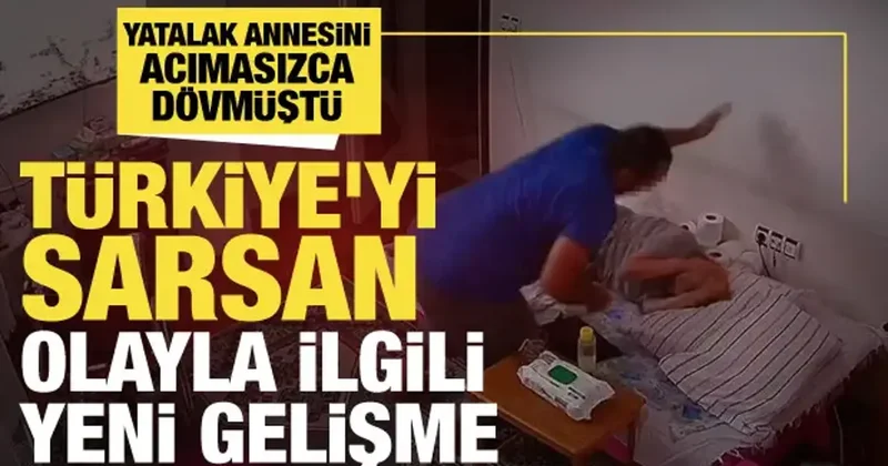 Öz oğlu yatalak annesini acımasızca dövmüştü! Türkiye yi sarsan olayla ilgili yeni gelişme