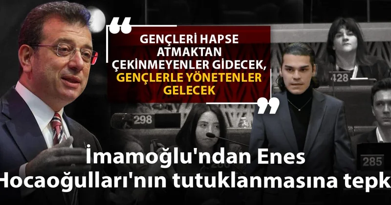 İmamoğlu ndan Enes Hocaoğulları nın tutuklanmasına tepki: Bugün sesleri yükseltme zamanı
