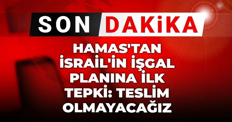 Son dakika Hamas tan İsrail in işgal planına ilk tepki: Teslim olmayacağız