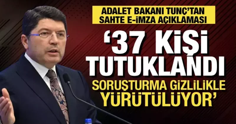 Adalet Bakanı Tunç tan sahte e imza açıklaması: 37 kişi tutuklandı