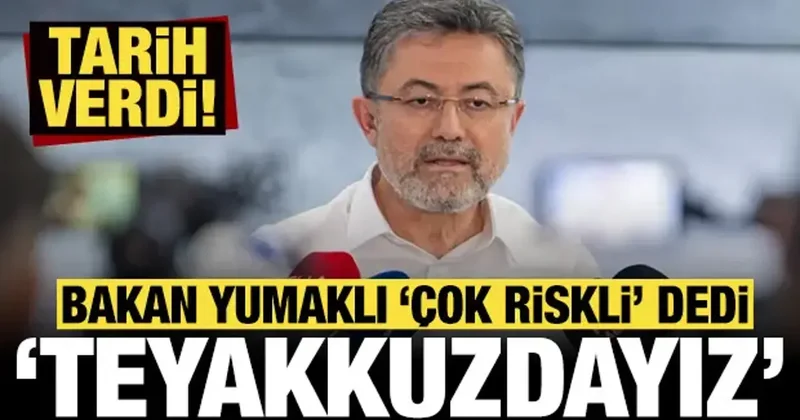 Bakan Yumaklı, çok riskli deyip tarih verdi: Teyakkuz halindeyiz!