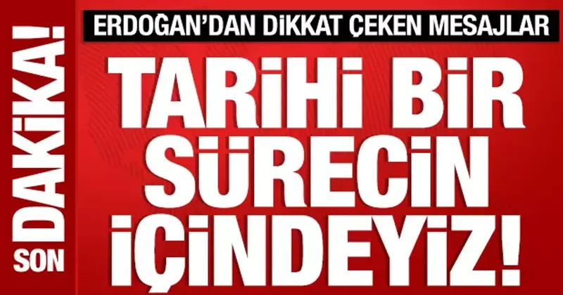 Cumhurbaşkanı Erdoğan dan kritik mesajlar: Tarihi sürecin içindeyiz!