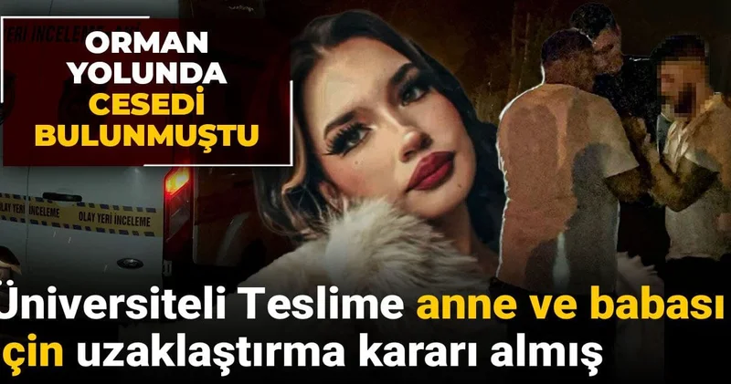 Orman yolunda cesedi bulunmuştu: Üniversiteli Teslime anne ve babası için uzaklaştırma kararı almış