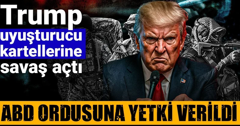 Trump uyuşturucu kartellerine savaş açtı: ABD ordusuna yetki verildi