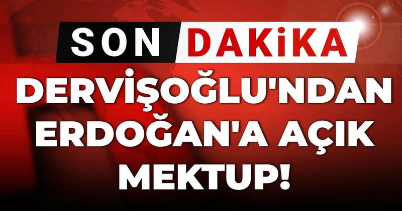 Son dakika Dervişoğlu ndan Erdoğan a açık mektup!
