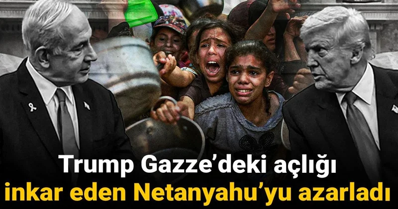 Trump Gazze deki açlığı inkar eden Netanyahu yu azarladı
