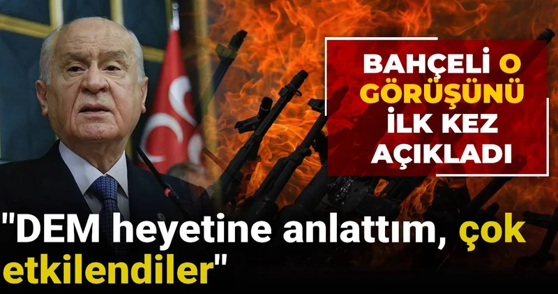 Bahçeli o görüşünü ilk kez açıkladı: DEM heyetine anlattım çok etkilendiler