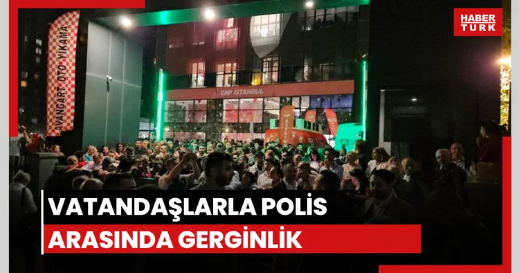 CHP il binası önünde vatandaşlarla polis arasında gerginlik