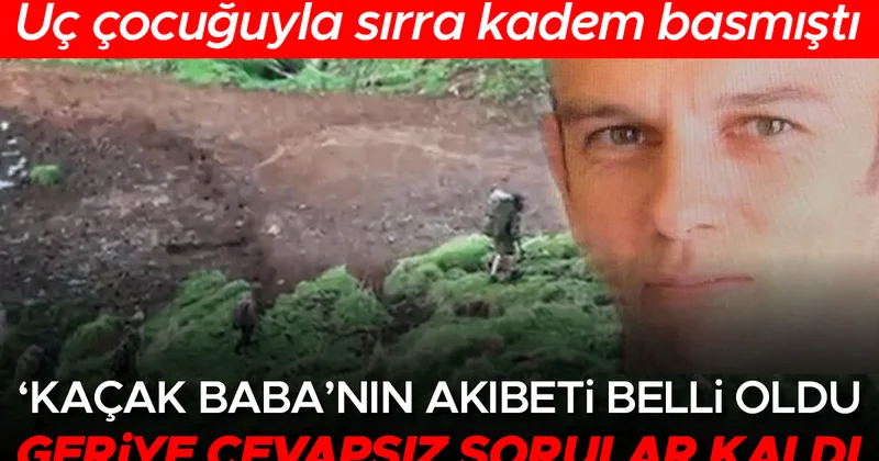 Üç çocuğuyla birlikte sırra kadem basmıştı: Kaçak baba nın akıbetti belli oldu Geriye cevapsız sorular kaldı
