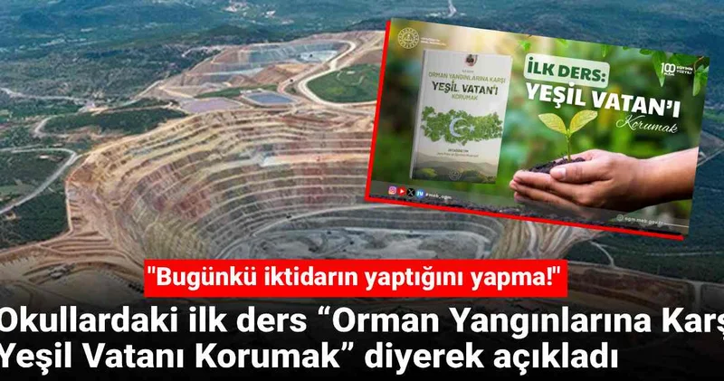 Okullardaki ilk ders Orman Yangınlarına Karşı Yeşil Vatanı Korumak diyerek açıkladı: Bugünkü iktidarın yaptığını yapma!