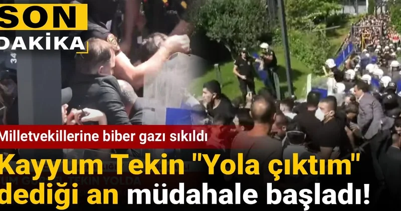 Son dakika Kayyum Tekin Yola çıktım dediği an müdahale başladı! Milletvekillerine biber gazı sıkıldı