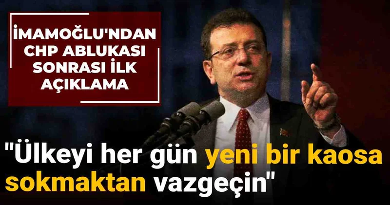 İmamoğlu ndan CHP ablukası sonrası ilk açıklama: Derhal son verin! Ülkeyi her gün yeni bir kaosa sokmaktan vazgeçin