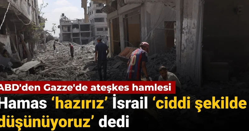 ABD den Gazze de ateşkes hamlesi: Hamas hazırız İsrail ciddi şekilde düşünüyoruz dedi
