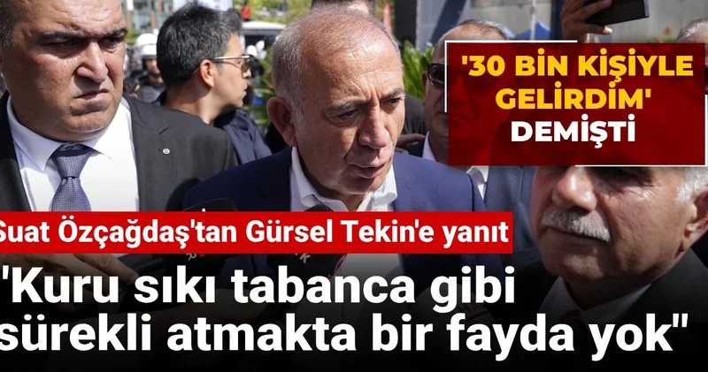 İstesem 30 bin kişiyle gelirdim diyen Gürsel Tekin e Özçağdaş tan yanıt