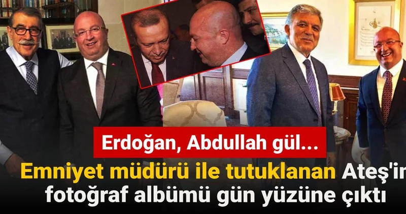 Emniyet müdürü ile tutuklanan Ateş in fotoğraf albümü gün yüzüne çıktı: Erdoğan, Abdullah gül...
